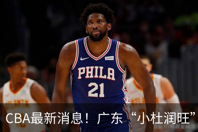 CBA最新消息！广东“小杜润旺”转投辽宁，怀特塞德回归社媒，赵继伟成国家队队长